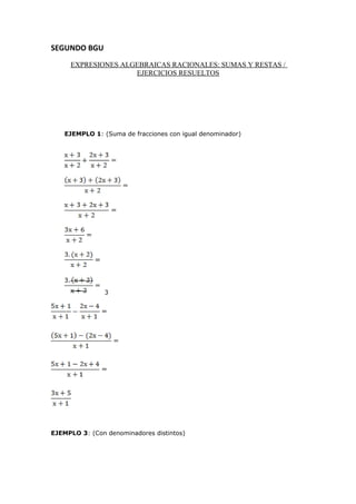 SEGUNDO BGU
EXPRESIONES ALGEBRAICAS RACIONALES: SUMAS Y RESTAS /
EJERCICIOS RESUELTOS
EJEMPLO 1: (Suma de fracciones con igual denominador)
3
EJEMPLO 3: (Con denominadores distintos)
 