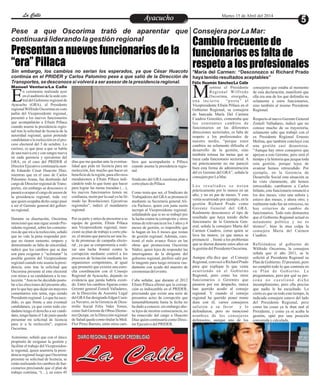 Entretenimiento
Entretenimiento
Entretenimiento
Entretenimiento
Entretenimiento
Entretenimiento
Ayacucho
Ayacucho
La Calle
La Calle
La Calle
La Calle Martes 15 de Abril del 2014
Presentan a nuevos funcionarios de la
“era” Pillaca
Cambio frecuente de
funcionarios es falta de
respeto a los profesionales
Pese a que Oscorima trató de aparentar que
continuará liderando la gestión regional
Consejera por La Mar:
*María del Carmen: “Desconozco si Richard Prado
haya tenido resultados aceptables”
Sin embargo, los cambios no serian los esperados, ya que César Huacoto
continúa en el PRIDER y Carlos Palomino pese a que salió de la Dirección de
Transportes, se desconoce si volverá a ser asesor de la presidencia regional.
n ceremonia realizada ayer
enelauditoriodelasedecen-
tral del Gobierno regional de
E
Ayacucho (GRA), el Presidente
regionalWilfredoOscorimaencom-
pañía del Vicepresidente regional,
presentó a los nuevos funcionarios
que acompañarán a Efraín Pillaca
cuando asuma la presidencia regio-
nal tras la solicitud de licencia de la
autoridad regional, quien pretende
candidatearalareelecciónenelpro-
ceso electoral del 5 de octubre. Lo
curioso, es que pese a que se habla
de una nueva era y con sangre nueva
en cada gerencia y ejecutoras del
GRA, en el caso del PRIDER el
Director Ejecutivo continuaría sien-
do Eduardo César Huacoto Díaz,
mientras que en el caso de Carlos
Palomino Arana, fue destituido del
cargo de Director regional de Trans-
portes, sin embargo se desconoce si
pasará a ocupar el cargo de asesor de
la presidencia regional, toda vez
que quien ocupaba dicho cargo pasó
a ser el Gerente general del gobier-
noregional.
Durante su disertación, Oscorima
mencionó que aun sigue siendo Pre-
sidente regional, sobre los comenta-
rios de que irá a la reelección, señaló
que no vale la pena responder por-
que no tienen sustento; empero y
demostrando su falta de sinceridad,
indicó que los cambios que se dan
son para oxigenar y “aclimatar” la
posible gestión del Vicepresidente
regional cuando este asuma la presi-
dencia, esto tras la solicitud que
Oscorima presente al ente electoral
con miras a su candidatura a la ree-
lección. “Aun no he decidido postu-
lar a las elecciones del presente año,
por lo que hay que dejar sin mayores
comentarios este tema, sigo siendo
Presidente regional. Lo que ha suce-
dido, es que frente a una eventual
candidatura, ya que como todo ciu-
dadano tengo el derecho a ser candi-
dato, tengo hasta el 5 de junio puedo
presentar mi solicitud de licencia
para ir a la reelección”, expresó
Oscorima.
Asimismo, señaló que con el único
propósito de oxigenar la gestión y
facilitar el trabajo del Vicepresiden-
te regional, quien asumiría la presi-
dencia regional luego que Oscorima
presente su solicitud de licencia, se
están realizando los cambios de fun-
cionarios precisando que el plan de
trabajo continúa, “(…), en estos 45
bios que acompañarán a Pillaca
cuando asuma la presidencia regio-
nal.
Sindicato del GRA cuestiona plan a
cortoplazodePillaca
Como tenía que ser, el Sindicato de
Trabajadores del GRAse pronunció
mediante su Secretaria general Ali-
cia Pacheco, quien con justa razón
increpó al Vicepresidente regional,
señalándole que si no se trabajó por
la lucha contra la corrupción y otros
temas de relevancia en los 3 años y 4
meses de gestión, es imposible que
lo hagan en los 6 meses que restan
de gestión regional. Además, cues-
tionó el nulo avance físico en las
obras que promociona Oscorima
Núñez, quien lejos de responder las
interrogantes de la dirigente del
gobierno regional, prefirió salir por
la tangente para luego retirarse rau-
damente con ayuda del maestro de
ceremoniasdelevento.
Cabe señalar, que durante el 2012
Efraín Pillaca afirmó que la corrup-
ción es indiscutible en el PRIDER,
precisando que existe una serie de
presuntos actos de corrupción que
lamentablemente hasta la fecha no
ha dado a conocer, sin embargo aho-
ra lejos de mostrar consecuencia, no
ha removido del cargo a Huacoto
Díaz quien continuaría como Direc-
torEjecutivodelPRIDER.
días que me quedan ante la eventua-
lidad que pida mi licencia para mi
reelección, hay mucho que hacer en
beneficiodelaregión,paraelloreco-
mendaremos a Efraín Pillaca indi-
cándole todo lo que tiene que hacer
para lograr las metas trazadas (…),
los nuevos funcionarios tienen mi
confianza,razónporlacualyo hefir-
mado las Resoluciones Ejecutivas
regionales”, indicó el mandatario
regional.
Por su parte y antes de presentar a su
equipo de gestión, Efraín Pillaca
aun Vicepresidente regional, men-
cionó su plan de trabajo a corto pla-
zo, el mismo que parecía ser una lis-
ta de promesas de campaña electo-
ral , ya que se comprometía a reali-
zar una lucha frontal contra la
corrupción mediante control a los
procesos de licitación mediante los
organismos competentes, al igual
que prometió que existirá una estre-
cha coordinación con el Consejo
Regional de Ayacucho, dejando en
evidencia que jamás habría existi-
do. Entre los cambios figuran como
Gerente general Zomelí Valladares,
en la Dirección de Asesoría Legal
delGRAfuedesignadoEdgarCuen-
ca Navarro, en la Gerencia de Desa-
rrollo Social Félix Valer Torres,
como Sub Gerente de Obras Diome-
nes Quispe, en la Dirección regional
de Salud queda como titular la Med.
Flor Pérez Barreto, entre otros cam-
ientras el Presidente
Regional Wilfredo
Oscorima, otorgaba,
M
una incierta “posta” al
Vicepresidente Efraín Pillaca en el
Gobierno Regional, su consejera
de bancada María Del Carmen
Cuadros Gonzáles, comentaba que
los constantes cambios de
funcionarios en las diferentes
direcciones sectoriales, es falta de
respeto a los profesionales de
nuestro medio, “porque estos
cambios no solamente dificulta el
desarrollo de la gestión, sino
también retrasa las metas que se
traza cada funcionario sectorial. A
mí prácticamente no me pareció
bien esta forma de administración
del ex Gerente del GRA”, señala la
consejeraporLaMar.
L o s r e s u l t a d o s s e n o t a n
prácticamente por lo menos en un
año, y no en par de meses. Y esto
venía ocurriendo por ejemplo, en la
gestión Richard Prado como
Gerente General del GRA.
Realmente desconozco el tipo de
resultado que haya tenido dicho
funcionario de la Gerencia Gen-
eral, señala la consejero María del
Carmen Cuadros, como quien se
lava las manos, ya que nunca se
pronunció , frente a los problemas
que se dieron durante estos años en
lagestióndelPresidenteOscorima.
Aunque ella dice que el Consejo
Regional, convocó a Richard Prado
para que explique lo que venía
ocurriendo en el Gobierno
Regional, pero como los otros
funcionarios o Gerentes que
pasaron por ese despacho, nunca
han querido acudir al consejo
regional. Y cuando el consejo
regional ha querido poner mano
dura con él, varios consejeros
salieron a su favor y lo
defendieron, pero no mencionó
nombres de los consejeros
defensores, aunque uno de los
consejeros que estaba al momento
de esta declaración, manifestó que
ella era una de los que defendía no
solamente a estos funcionarios,
sino también al mismo Presidente
Regional.
Respecto al nuevo Gerente General
Zomelí Valladares, indicó que no
conoce mucho de su trayectoria,
solamente sabe que trabajó con el
ex Presidente Regional Ernesto
Molina, que también concluyó con
una gestión casi desastrosa.
“Aunque hay otros consejeros que
apoyan a este Gerente, pero será el
tiempo y la historia que juzgue toda
esta gestión, porque lejos de
avanzar hemos retrocedido. Por
ejemplo, en la Gerencia de
Desarrollo Social esta situación se
ha visto claramente, ahí hemos
retrocedido, cambiaron a Carlos
Infante, este funcionario renunció a
los dos meses, vino una señora y
estuvo dos meses, y ahora otro; y
realmente todo fue un retroceso, no
hay criterios de cambio de
funcionarios. Todo esto demuestra
que el Gobierno Regional actual es
netamente político y no es
técnico”, hizo la mea culpa la
consejera María del Carmen
Cuadros.
Refiriéndose al gobierno de
Wilfredo Oscorima, la consejera
señala que el año 2011, se le
solicitó al Presidente Regional su
Plan de Gobierno. Él presentó, pero
no cumplió todo lo que contenía en
su Plan de Gobierno. Le
preguntamos, pero por qué su per-
sona no cuestionó dicho
incumplimiento; pero ella precisa
que nadie le ha escuchado. Lo
cierto es que en todo este tiempo, la
indicada consejera estuvo del lado
del Presidente Regional, pero
como las cosas ya le iban mal al
Presidente, y como ya se acaba la
gestión, optó por una posición
convenidaycalculada.
Manuel Ventura/La Calle
La Calle
DIARIO REGIONAL DE MAYOR CREDIBILIDAD
Félix Huamán Sánchez/La Calle
 
