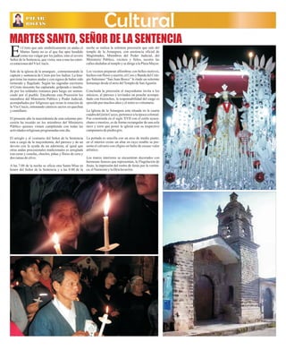 La Calle
La Calle Ayacucho
Ayacucho Martes 26 de Marzo de 2013
Martes 26 de Marzo de 2013
PILAR
ROJAS
PILAR
ROJAS Cultural
Cultural
l Cristo que sale simbólicamente en andas el
Martes Santo no es el que fue apre hendido
como reo vulgar por los judíos, sino el severo
E
Señor de la Sentencia, que visita, una a una las cator-
ceestacionesdelVíaCrucis.
Sale de la iglesia de la amargura , conmemorando la
captura y sentencia de Cristo por los Judíos. La Ima-
gen tiene las manos atadas y con signos de haber sido
torturado y flagelado. Según las sagradas escrituras
el Cristo inocente fue capturado, golpeado e insulta-
do por los soldados romanos para luego ser senten-
ciado por el pueblo. Encabezan esta Procesión los
miembros del Ministerio Público y Poder Judicial,
acompañados por feligreses que rezan la estación de
la Vía Crucis, entonando cánticos sacros en quechua
ycastellano.
El presente año la mayordomía de esta solemne pro-
cesión ha recaído en los miembros del Ministerio
Público quienes vienen cumpliendo con todas las
actividadesreligiosasprogramadasestedía.
El arreglo y el vestuario del Señor de la Sentencia
esta a cargo de la mayordomía, del párroco y de un
devoto con la ayuda de un adornista; al igual que
otras andas procesionales tradicionales es arreglada
con ceras y cenefas, choclos, piñas y flores de cera y
dos ramasdeolivo.
A las 7.00 de la noche se oficia otra Santa Misa en
honor del Señor de la Sentencia y a las 8:00 de la
noche se realiza la solemne procesión que sale del
templo de la Amargura, con asistencia oficial de
Magistrados, Miembros del Poder Judicial, del
Ministerio Público, vecinos y fieles, recorre las
callesaledañasaltemploysedirigealaPlazaMayor.
Los vecinos preparan alfombras con bellos motivos,
hechosconfloresy aserrín,elCoro y BandadelCole-
gio Salesiano “San Juan Bosco” le rinde un solemne
homenajedesdeelatriodelTemplodeSanAgustín.
Concluida la procesión el mayordomo invita a los
músicos, al párroco e invitados un ponche acompa-
ñado con bizcochos, la responsabilidad del cargo es
ejercidopor muchosañosyelretiroes voluntario.
La Iglesia de la Amargura esta situada en la cuarta
cuadra del jirón Cuzco, pertenece a la época colonial.
Fue construida en el siglo XVII con el estilo ayacu-
chano o mestizo, es de forma rectangular de una sola
nave y torre que posee la iglesia con su respectivo
campanariodepiedragris.
La portada es sencilla con un arco de medio punto;
en el interior existe un altar en cuyo retablo se pre-
senta el calvario con efigies en bulto de escaso valor
artístico.
Los muros interiores se encuentran decorados con
hermosas lienzos que representan, la Flagelación de
Jesús, la impresión del rostro de Jesús por la veróni-
ca,elNazarenoy laDesclavación.
MARTES SANTO, SEÑOR DE LA SENTENCIA
 