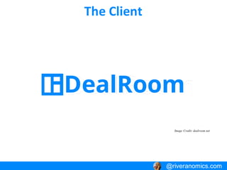 The Client
@riveranomics.com
Image Credit: dealroom.net
DealRoom
 