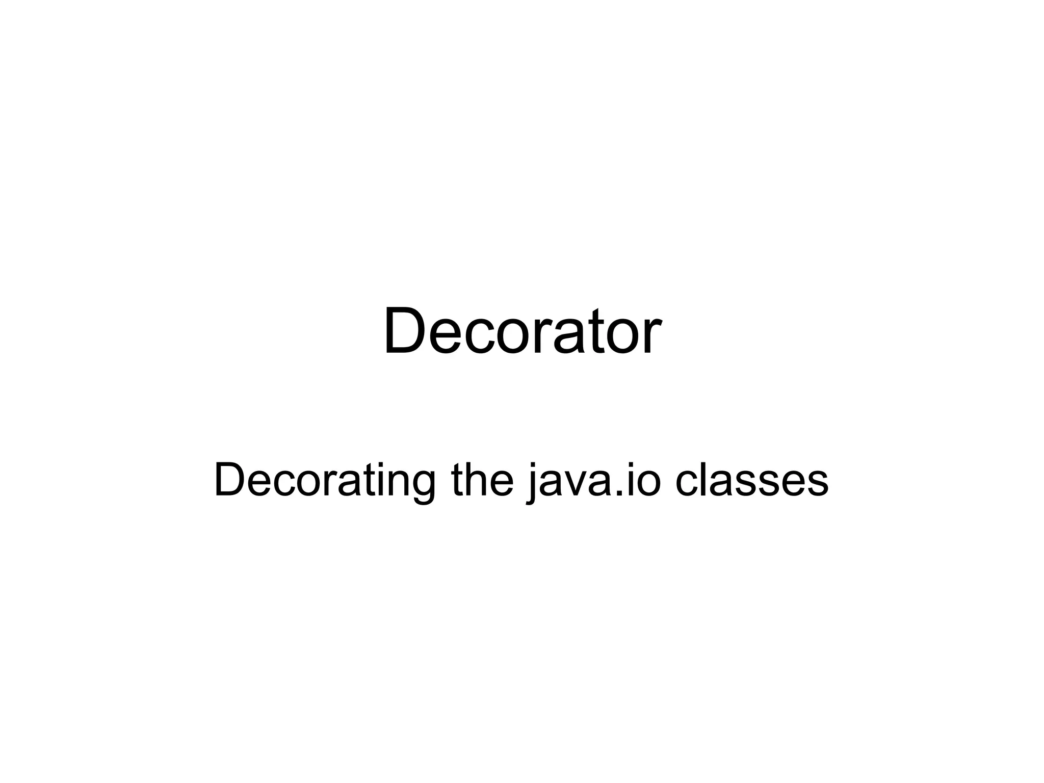 Decorator

Decorating the java.io classes
 