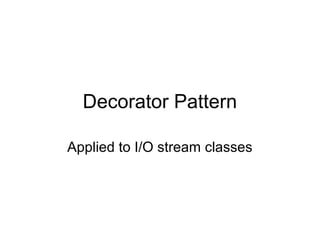 Decorator Pattern

Applied to I/O stream classes
 