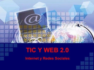 Internet y Redes Sociales TIC Y WEB 2.0 