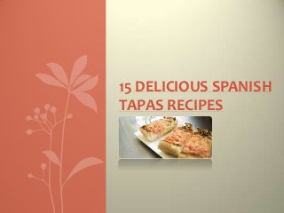 15 DELICIOUS SPANISH
TAPAS RECIPES
 