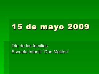15 de mayo 2009 Día de las familias Escuela Infantil “Don Melitón” 
