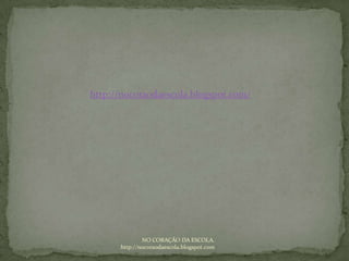 NO CORAÇÃO DA ESCOLA. http://nocoraodaescola.blogspot.comhttp://nocoraodaescola.blogspot.com/