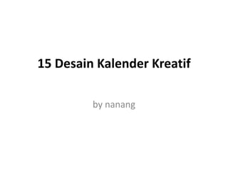15 Desain Kalender Kreatif
by nanang
 