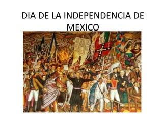 DIA DE LA INDEPENDENCIA DE
MEXICO
 