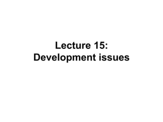 Lecture 15:
Development issues
 