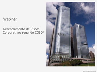 Webinar

Gerenciamento de Riscos
Corporativos segundo COSO®




                             www.CompanyWeb.com.br
 