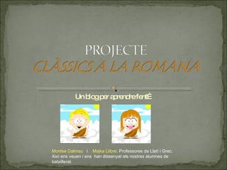 Un blog per aprendre fent… Montse Dalmau   i   Majka Llibre . Professores de Llatí i Grec. Així ens veuen i ens  han dissenyat els nostres alumnes de batxillerat. 