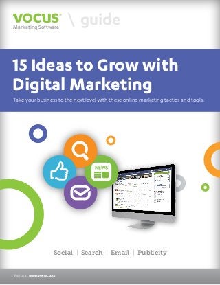 Marketing Software

 guide

15 Ideas to Grow with 
Digital Marketing
Take your business to the next level with these online marketing tactics and tools.

Social | Search | Email | Publicity

Visit us at www.vocus.com

 