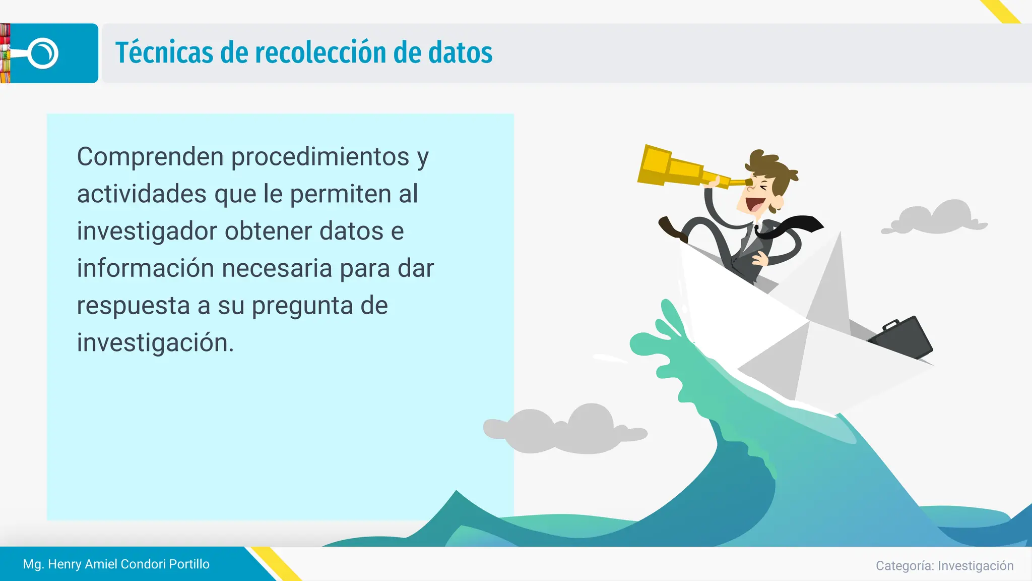 Categoría: Investigación
Mg. Henry Amiel Condori Portillo
Técnicas de recolección de datos
Comprenden procedimientos y
actividades que le permiten al
investigador obtener datos e
información necesaria para dar
respuesta a su pregunta de
investigación.
 