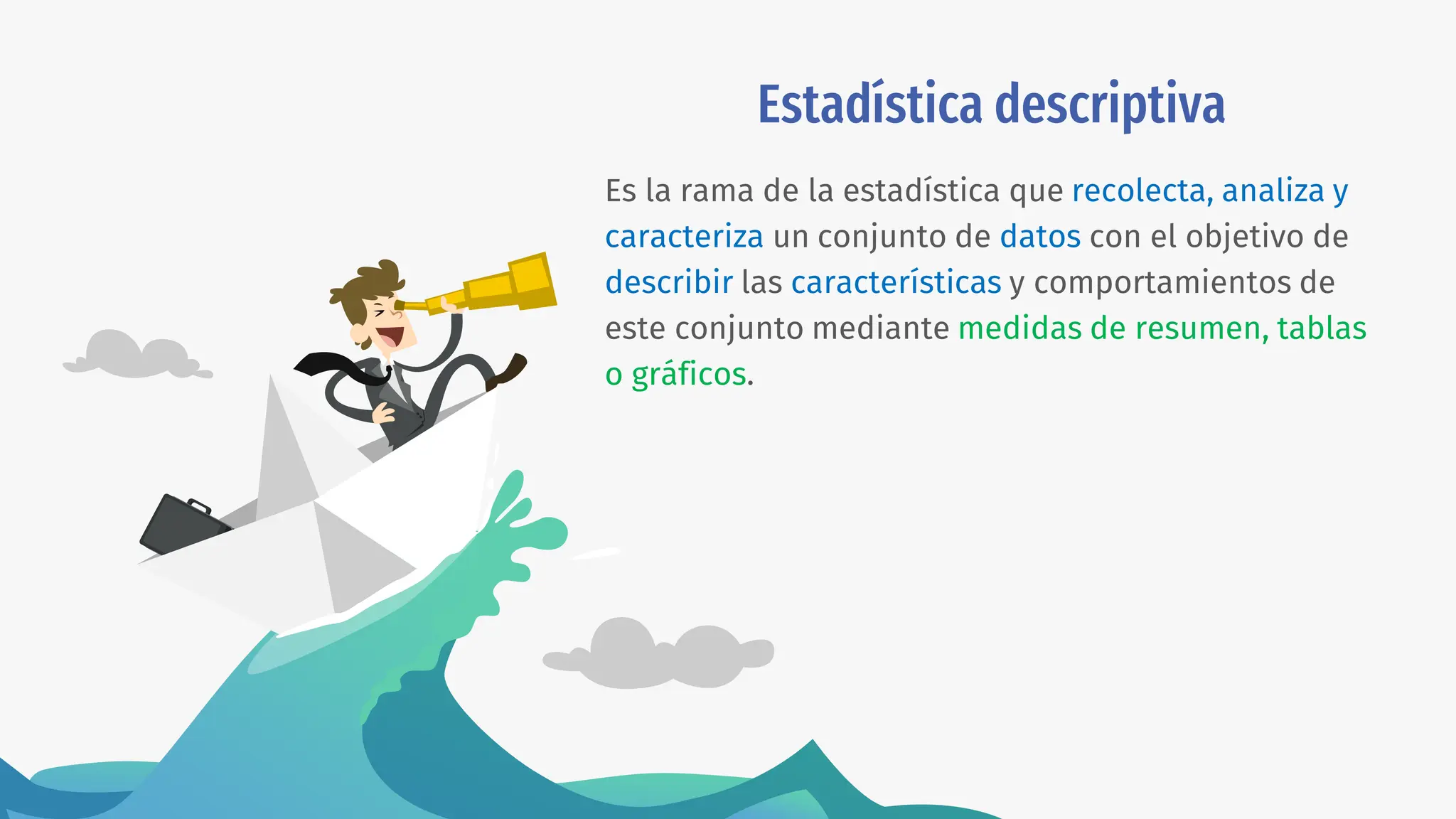 Estadística descriptiva
Es la rama de la estadística que recolecta, analiza y
caracteriza un conjunto de datos con el objetivo de
describir las características y comportamientos de
este conjunto mediante medidas de resumen, tablas
o gráficos.
 