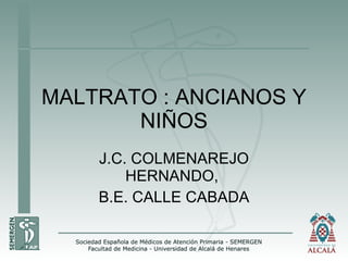 MALTRATO : ANCIANOS Y NIÑOS J.C. COLMENAREJO HERNANDO,  B.E. CALLE CABADA 