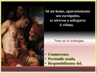 Só un home, aparentemente
sen escrúpulos,
se atreveu a achegarse
á vítima.
 