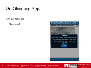Dr. Glearning App:
Tipo de Actividad
• Temporal

11

Herramientas Digitales en la Comprensión y Conservación …

 
