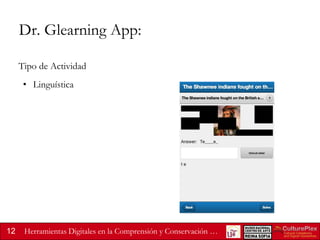 Dr. Glearning App:
Tipo de Actividad
• Linguística

12

Herramientas Digitales en la Comprensión y Conservación …

 