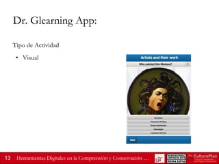 Dr. Glearning App:
Tipo de Actividad
• Visual

13

Herramientas Digitales en la Comprensión y Conservación …

 
