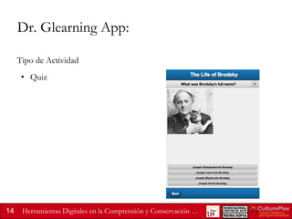 Dr. Glearning App:
Tipo de Actividad
• Quiz

14

Herramientas Digitales en la Comprensión y Conservación …

 