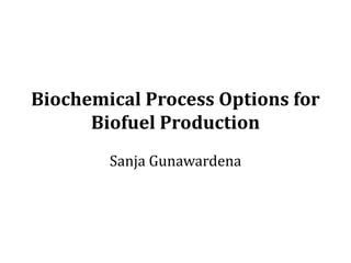 Biochemical Process Options for
Biofuel Production
Sanja Gunawardena
 