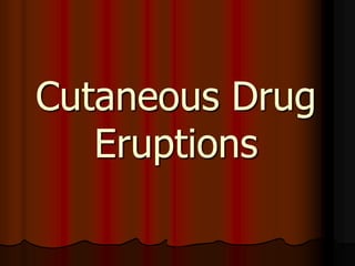Cutaneous Drug
Eruptions
 