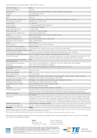 Computador touchscreen 15E1 All-in-One
Cor da estrutura                                   Preta
Tamanho do display                                 15,6 pol
Processador                                        Intel 1.6GHz Atom N270; 512KB L2 Cache; 533MHz System Bus
Chipset                                            Intel 945GSE Express
Vídeo                                              Intel GMA 950
BIOS                                               Phoenix
Memória (RAM) 533 MHz min                          1GB DDR2 SODIMM em 1 slot de 1 (Substituível por 2GB max1 slot em 1)
Drive de Disco Rígido                              160GB 2,5 pol SATA HDD2
Portas USB                                         4 x USB 2.0
Portas seriais                                     2 x Nativas DB9 RS-232 (padrão)
Porta Ethernet                                     1 x LAN RJ45 (Gigabit)
Saída vídeo adicional                              1 x saída VGA
Portas de áudio                                    1 x 3,5 mm - linha de saída
Opções de sist operacional                         Sem sistema operacional
Display                                            Diagonal de 15,6 pol, TFT LED LCD matriz ativa
Proporção da imagem                                16:9 (widescreen)
Área útil da tela (H x V)                          13,6 x 7,6 pol (344,2 mm x 193,5 mm)
Resolução nativa (ótima)                           1366 x 768 @ 60Hz
Cores                                              262K (6 bits)
Brilho (típico)                                    Painel LCD: 220 nits; iTouch: 198 nits
Tempo de resposta (típico)                         Total: 16 msec
Ângulo de visualização (típico)                    Horizontal: ± 40° ou 80° total; Vertical: 10°/30° ou 40° total
Proporção de contraste (típico)                    400:1
OSD (Exibição na tela)                             N/D (brilho ajustável utilizando ferramenta de diagnóstico Elo incluída)
Tecnologias de toque disponíveis                   iTouch (superfície sem arestas – Zero Bezel onda acústica)
Fonte de energia                                   Externa 12VDC conector de fonte de energia tipo universal; voltagem de entrada CA: 100
                                                   240VAC; Frequência entrada: 50-60Hz; Saída max energia: 50W (Max: 57,5W)
Consumo máximo de energia                          38W
(sem periféricos)
Dimensões do computador                            15,4 x 13,0 x 6,3 pol (390 mm x 330 mm x 161 mm) (dim. max. com suporte,
de toque                                           pode variar com inclinação e opções)
Dimensões da caixa de                              18,1 x 15,8 x 9,8 pol (460 mm x 400 mm x 250 mm) (L x A x P)
embarque
Peso (com suporte)                                 9,9 lbs (4,5 kg)
Peso (sem suporte)                                 N/A
Peso de embarque                                   15,2 lbs (6,9 kg)
Temperatura                                        Operação: 0°C a 35°C (32°F a 95°F); Armazenagem: -30°C a 60°C (-22°F a 140°F)
Umidade (sem condensação)                          Operação: 20% a 80%; Armazenagem: 5% a 95%
Opções de montagem                                 Montagem na parede ou base segura para mesa/escrivaninha
Relógio em tempo real                              Bateria lítio-ion substituível para o relógio
Duração da luz de fundo                            Mínim0 12.000 horas a brilho médio (LED)
MTBF                                               50.000 horas demonstradas
Vedação                                            Tela de toque vedada contra poeira e respingos.
Outras características                             Manutenção de componentes internos possível; placa da base removível; Orifícios apar-
                                                   fusáveis na parte inferior da base para montagem, trava de segurança Kensington
Cabos de energia                                   Cabos de energia norte-americanos e europeus incluídos, para outras regiões disponíveis
                                                   sob pedido.
Acessórios                                         Cabos de energia norte-americanos e europeus incluídos, para outras regiões disponíveis
                                                   sob pedido; Kit de montagem na parede: suporte e parafusos para montagem na parede
                                                   incluídos. CD do Driver: CD de drivers e diagnóstico incluído; Conector de energia CC de
                                                   substituição: Conector de energia 12V CC, nº da peça E757851, disponível a um custo adicional.
Periféricos opcionais                              Leitor de tarja magnética (MSR)
Aprovações de agências                             CE, CCC, GOST-R, UKSERTCOMPUTER, BelGiss, KONCAR, KVALITET, SII, NOM CoC
Garantia                                           1 Ano
1
 Memória máxima usando 1 slot disponível, substituição para um único módulo de memória pré-instalado. Substituível até o máximo de 2GB, SODIMM
DDR2-533 (PC2-4200, canal duplo) ou DDR2-800 (PC2-6400, canal duplo).
2
 GB é igual a um bilhão de bytes quando se refere a capacidade de armazenamento. Capacidade acessível pode ser menor.

Para saber mais sobre a extensa linha de soluções touchscreen Elo, visite www.elotouch.com ou entre em contato
com a TE Touch Solutions Brasil.

                                                           Brasil                                         Tel 55 11 2103-6074
                                                           São Paulo – SP                                 Fax 55 11 2103-6205
                                                           R. Ado Benatti, 53 Lapa                        www.elotouch.com.br

            A Tyco Electronics Corporation e suas Afiliadas da unidade de negócios TE Touch Solutions da família de empresas
            Connectivity Ltd. (coletivamente “TE”) se reserva o direito de alterar ou atualizar, sem prévio aviso, quaisquer infor-
            mações aqui contidas; alterar, sem prévio aviso, o design, construção e materiais, processamento ou especificações de
            quaisquer produtos; desativar ou limitar a produção ou distribuição de quaisquer produtos.
            Elo (logo), Elo TouchSystems, TE Connectivity, TE connectivity (logo) e TE (logo) são marcas comerciais da família de
            empresas TE Connectivity Ltd.
            Copyright 2011 Tyco Electronics Corporation, uma empresa TE Connectivity Ltd. Todos os direitos reservados. 09/11
 