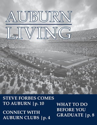 AUBURN
LIVING
STEVE FORBES COMES
TO AUBURN |p. 10
CONNECT WITH
AUBURN CLUBS |p. 4
WHAT TO DO
BEFORE YOU
GRADUATE |p. 8
 