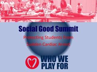 Social Good Summit
Protecting Students From
Sudden Cardiac Arrest
 