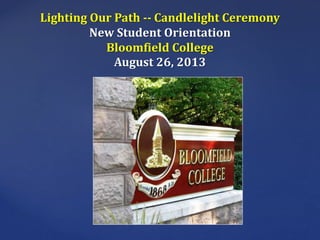 Lighting Our Path -- Candlelight Ceremony
New Student Orientation
Bloomfield College
August 26, 2013
 