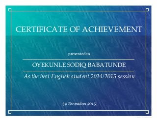 Generated by CertiﬁcateMagic.com
CERTIFICATE OF ACHIEVEMENT
presented to
OYEKUNLE SODIQ BABATUNDE
As the best English student 2014/2015 session
30 November 2015
 