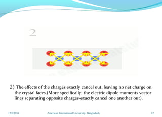 2) The effects of the charges exactly cancel out, leaving no net charge on
the crystal faces.(More specifically, the elect...