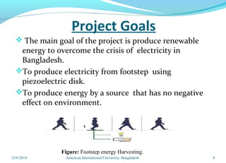 Project Goals
 The main goal of the project is produce renewable
energy to overcome the crisis of electricity in
Banglade...
