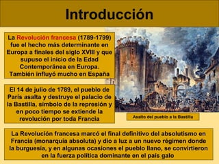 Introducción
La Revolución francesa (1789-1799)
 fue el hecho más determinante en
Europa a finales del siglo XVIII y que
 ...