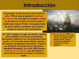 Introducción
 El período revolucionario duró hasta el
  año 1799 en que el general Napoleón
Bonaparte da un golpe de estad...
