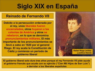 Siglo XIX en España
Reinado de Fernando VII
Debido a la persecución ordenada por
el rey, unos liberales fueron
encarcelado...