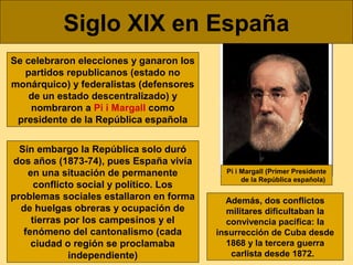 Siglo XIX en España
Se celebraron elecciones y ganaron los
partidos republicanos (estado no
monárquico) y federalistas (de...