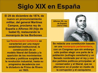 Siglo XIX en España
El 29 de diciembre de 1874, de
nuevo un pronunciamiento
militar, del general Martínez
Campos, proclama...