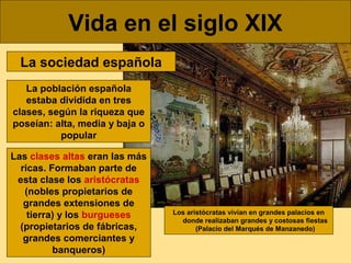 Vida en el siglo XIX
La sociedad española
La población española
estaba dividida en tres
clases, según la riqueza que
poseí...