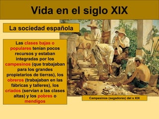 Vida en el siglo XIX
La sociedad española
Las clases bajas o
populares tenían pocos
recursos y estaban
integradas por los
...