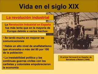Vida en el siglo XIX
La revolución industrial
La Revolución Industrial en España
fue más lenta que en la mayoría de
Europa...