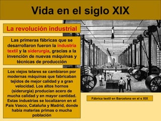 Vida en el siglo XIX
La revolución industrial
Las primeras fábricas que se
desarrollaron fueron la industria
textil y la s...