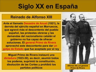Siglo XX en España
Reinado de Alfonso XIII
Ante el llamado Desastre de Anual (1921), la
derrota del ejército español en Ma...