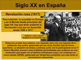 Siglo XX en España
Revolución rusa (1917)
Para entender lo sucedido en Europa
y en el Mundo desde principios del
siglo XX,...