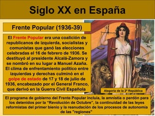 Siglo XX en España
Frente Popular (1936-39)
El Frente Popular era una coalición de
republicanos de izquierda, socialistas ...