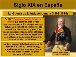 Siglo XIX en España
La Guerra de la Independencia (1808-1814)
En 1807, Francia y España firman un
tratado que permitía a l...