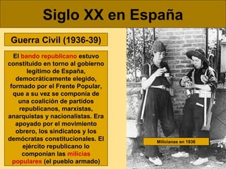 Siglo XX en España
Guerra Civil (1936-39)
El bando republicano estuvo
constituido en torno al gobierno
legítimo de España,...