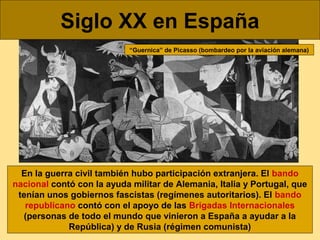Siglo XX en España
“Guernica” de Picasso (bombardeo por la aviación alemana)

En la guerra civil también hubo participació...