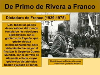 De Primo de Rivera a Franco
Dictadura de Franco (1939-1975)
Casi todos los países
democráticos del mundo
rompieron las rel...