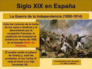 Siglo XIX en España
La Guerra de la Independencia (1808-1814)
Ante los rumores de la huida
de los reyes a América y el
des...